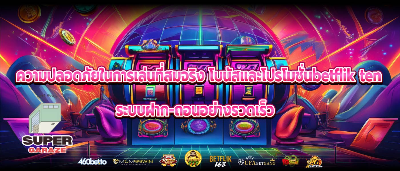 ความปลอดภัยในการเล่นที่สมจริง โบนัสและโปรโมชั่นbetflik ten ระบบฝาก-ถอนอย่างรวดเร็ว